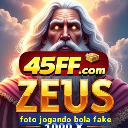 foto jogando bola fake